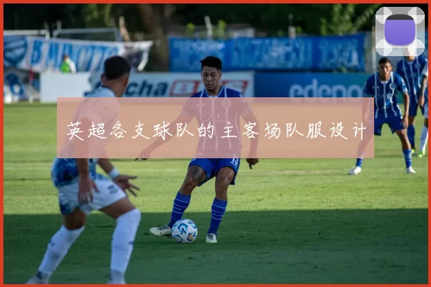 英超各支球队的主客场队服设计