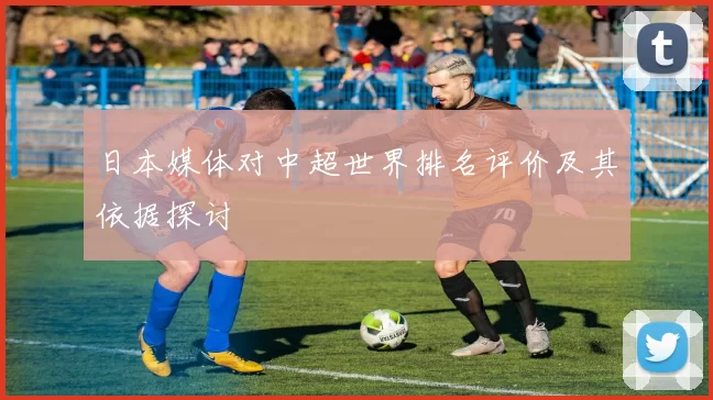 日本媒体对中超世界排名评价及其依据探讨