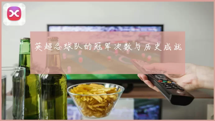 英超各球队的冠军次数与历史成就