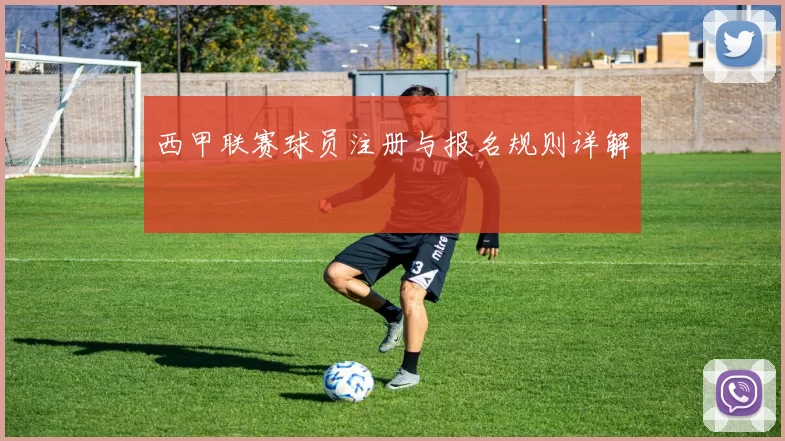 西甲联赛球员注册与报名规则详解