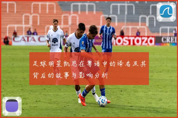 足球明星凯恩在粤语中的译名及其背后的故事与影响分析