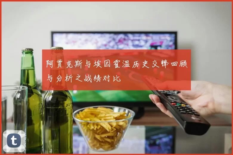阿贾克斯与埃因霍温历史交锋回顾与分析之战绩对比