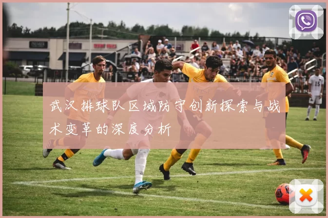 武汉排球队区域防守创新探索与战术变革的深度分析