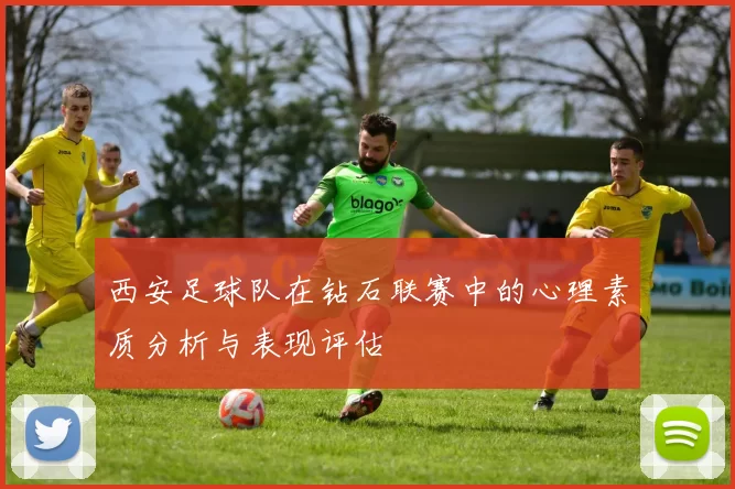 西安足球队在钻石联赛中的心理素质分析与表现评估