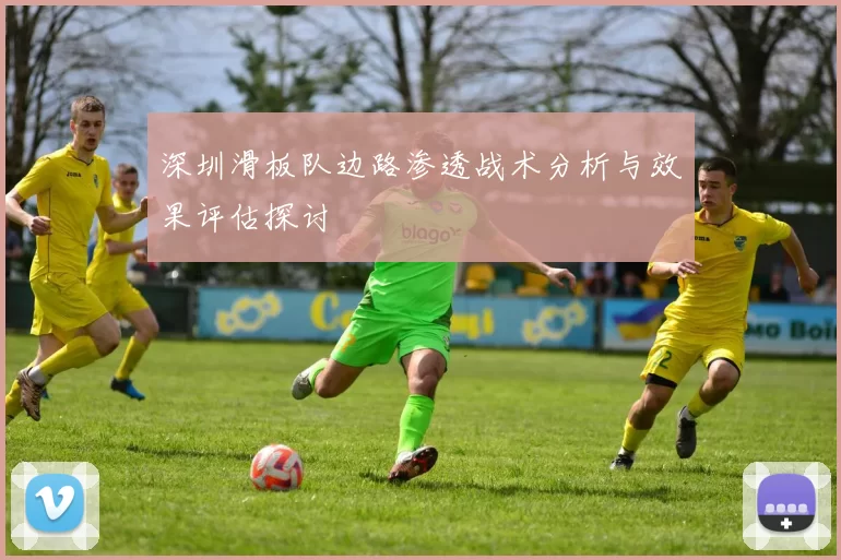 深圳滑板队边路渗透战术分析与效果评估探讨