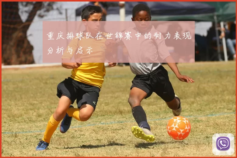 重庆排球队在世锦赛中的耐力表现分析与启示