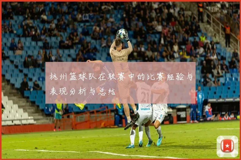 杭州篮球队在联赛中的比赛经验与表现分析与总结