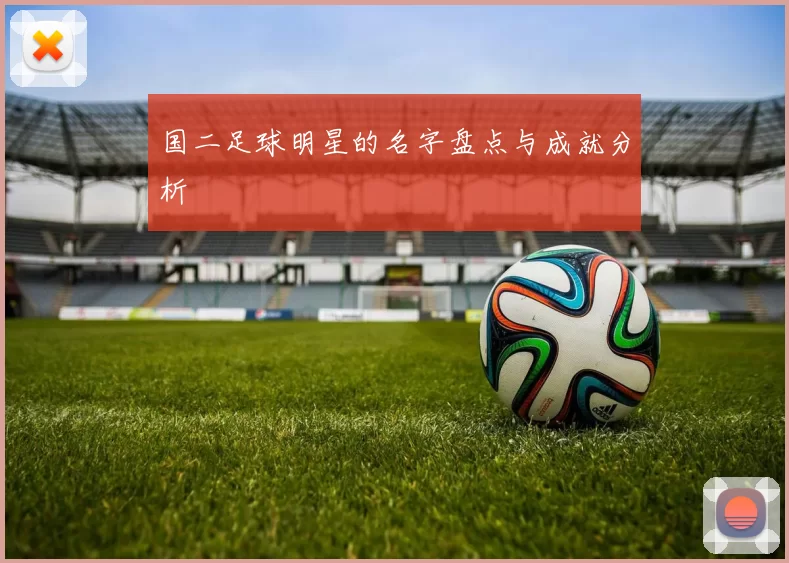 国二足球明星的名字盘点与成就分析